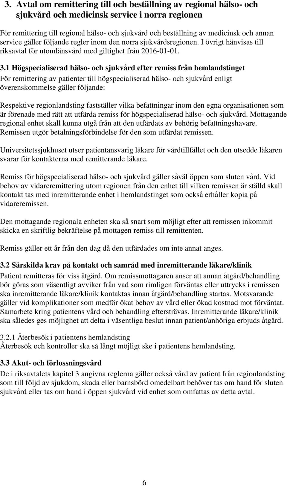 1 Högspecialiserad hälso- och sjukvård efter remiss från hemlandstinget För remittering av patienter till högspecialiserad hälso- och sjukvård enligt överenskommelse gäller följande: Respektive