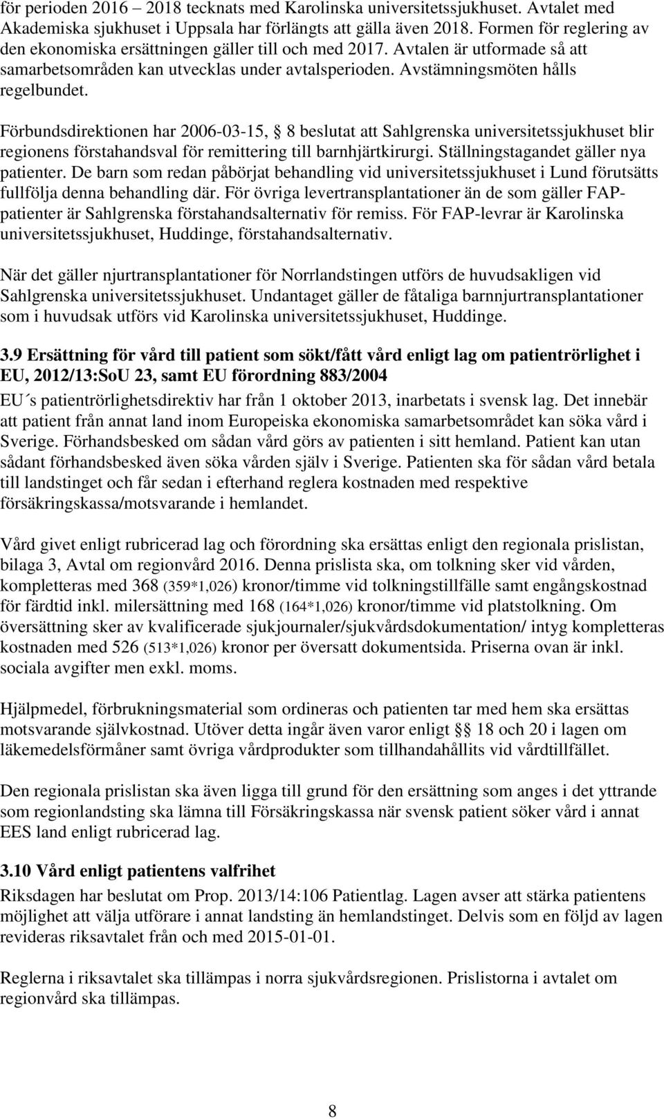Förbundsdirektionen har 2006-03-15, 8 beslutat att Sahlgrenska universitetssjukhuset blir regionens förstahandsval för remittering till barnhjärtkirurgi. Ställningstagandet gäller nya patienter.