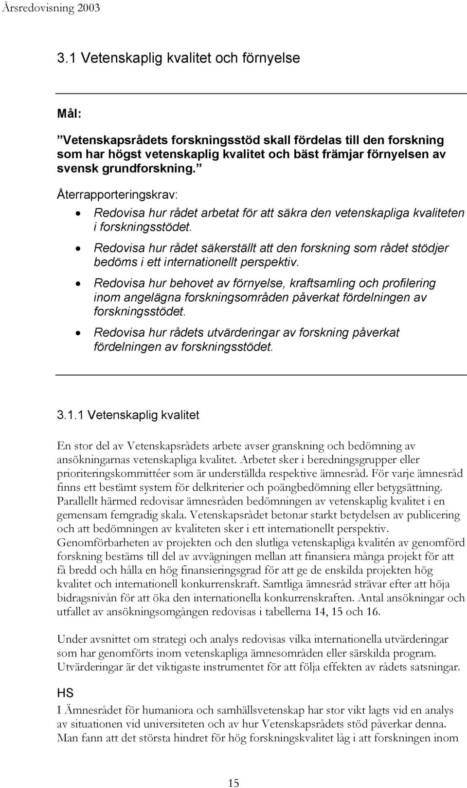 Redovisa hur rådet säkerställt att den forskning som rådet stödjer bedöms i ett internationellt perspektiv.