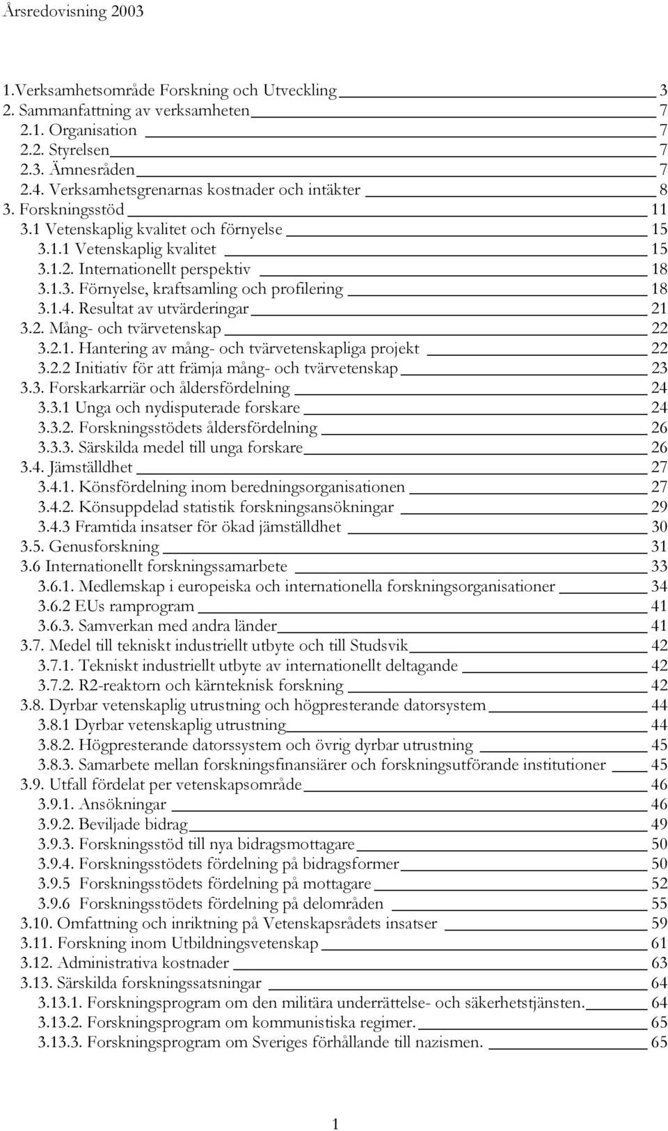 Resultat av utvärderingar 21 3.2. Mång- och tvärvetenskap 22 3.2.1. Hantering av mång- och tvärvetenskapliga projekt 22 3.2.2 Initiativ för att främja mång- och tvärvetenskap 23 3.3. Forskarkarriär och åldersfördelning 24 3.