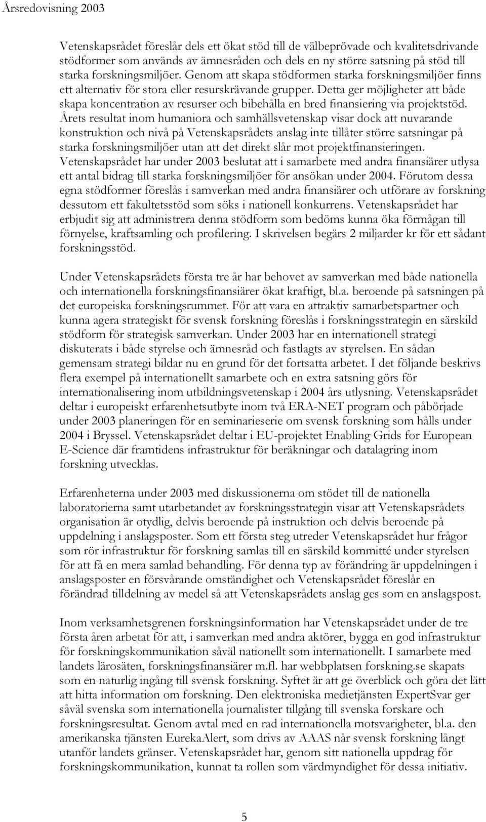 Detta ger möjligheter att både skapa koncentration av resurser och bibehålla en bred finansiering via projektstöd.