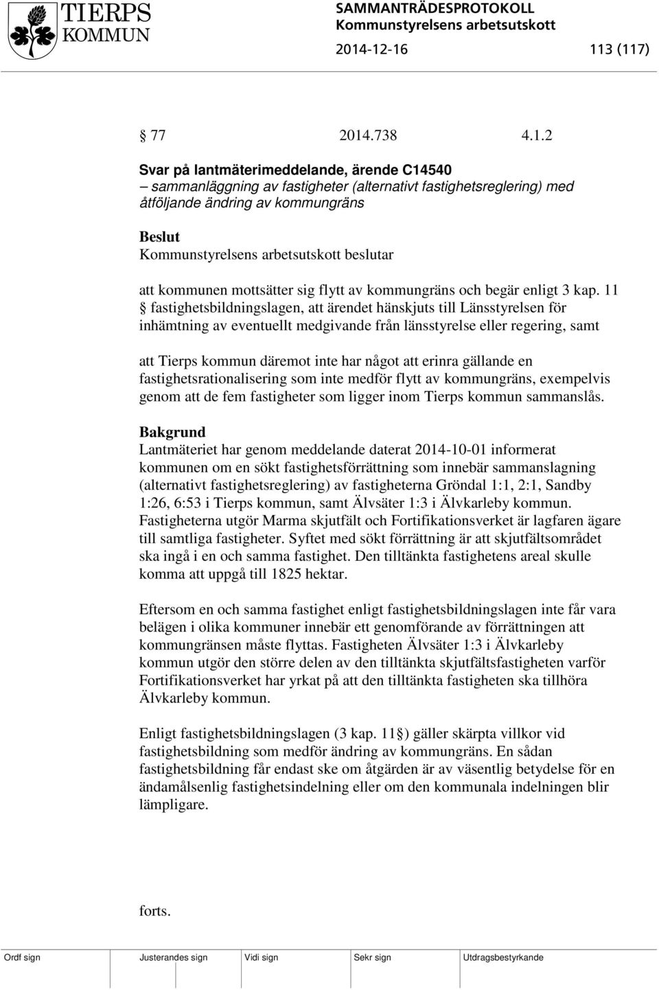 11 fastighetsbildningslagen, att ärendet hänskjuts till Länsstyrelsen för inhämtning av eventuellt medgivande från länsstyrelse eller regering, samt att Tierps kommun däremot inte har något att