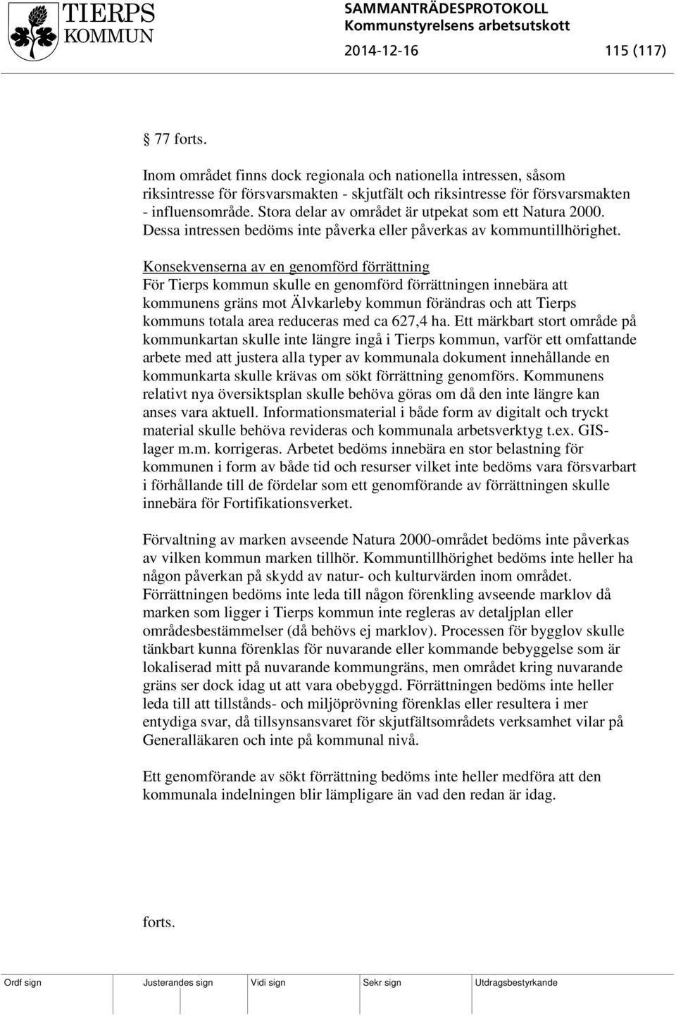 Konsekvenserna av en genomförd förrättning För Tierps kommun skulle en genomförd förrättningen innebära att kommunens gräns mot Älvkarleby kommun förändras och att Tierps kommuns totala area