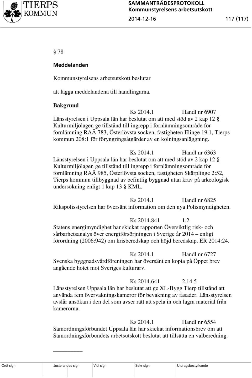 fastigheten Elinge 19.1, Tierps kommun 208:1 för föryngringsåtgärder av en kolningsanläggning. Ks 2014.