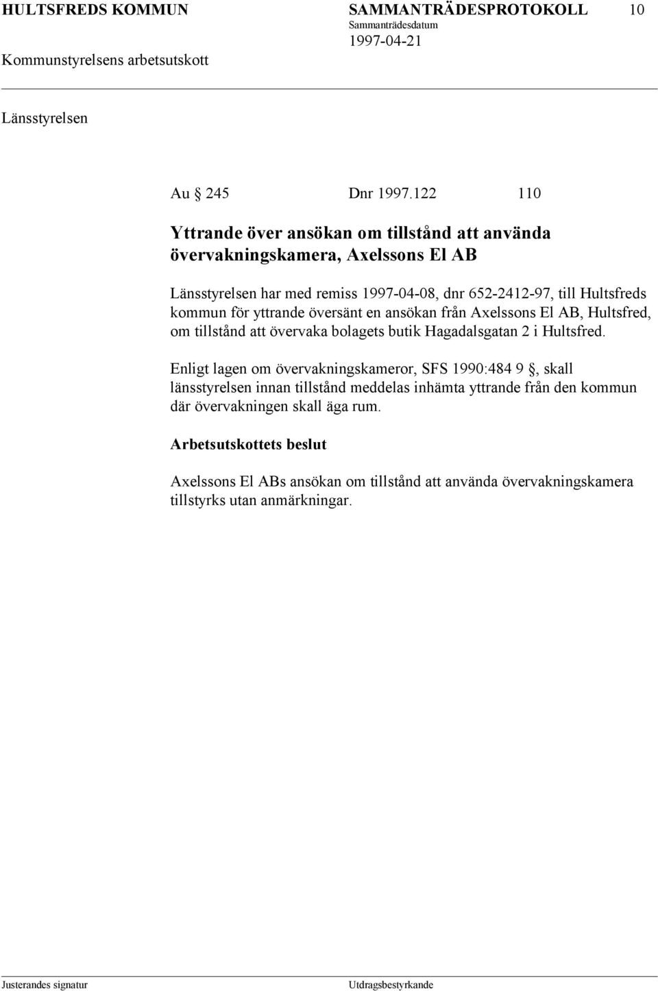 Hultsfreds kommun för yttrande översänt en ansökan från Axelssons El AB, Hultsfred, om tillstånd att övervaka bolagets butik Hagadalsgatan 2 i Hultsfred.