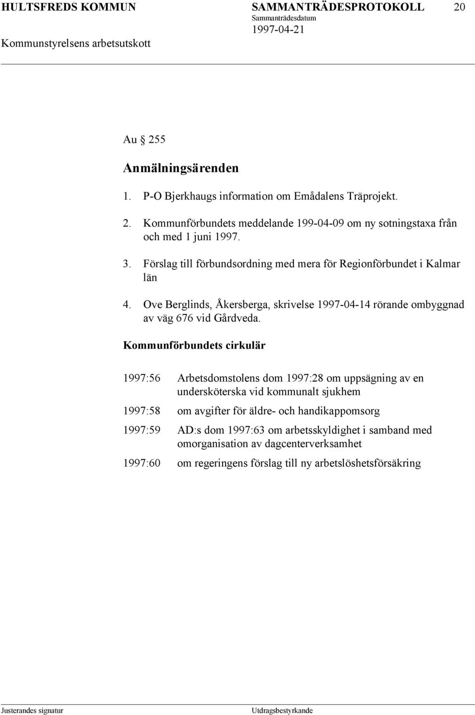 Kommunförbundets cirkulär 1997:56 Arbetsdomstolens dom 1997:28 om uppsägning av en undersköterska vid kommunalt sjukhem 1997:58 om avgifter för äldre- och handikappomsorg