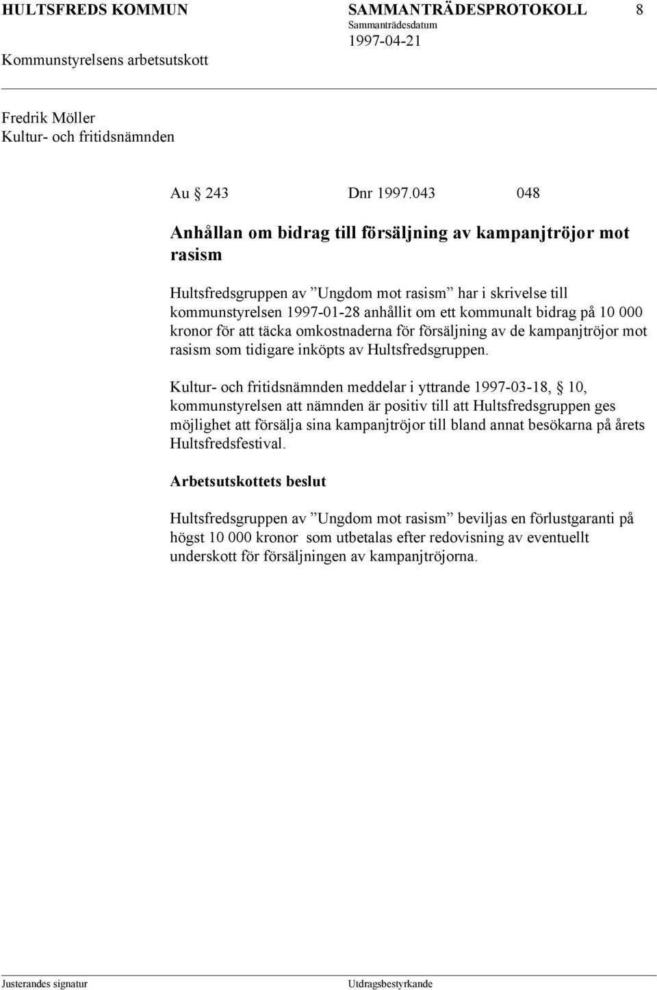 000 kronor för att täcka omkostnaderna för försäljning av de kampanjtröjor mot rasism som tidigare inköpts av Hultsfredsgruppen.