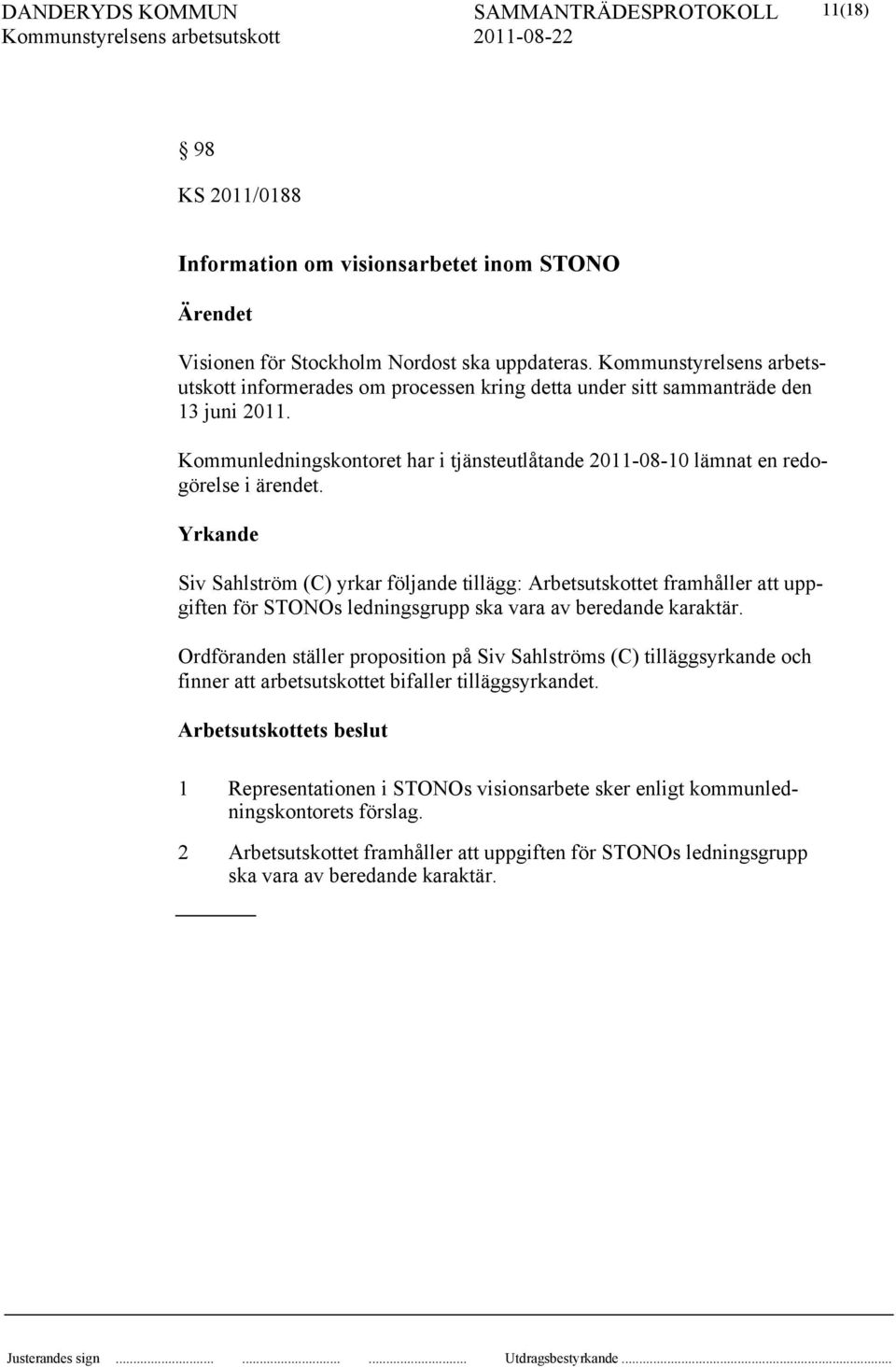 Yrkande Siv Sahlström (C) yrkar följande tillägg: Arbetsutskottet framhåller att uppgiften för STONOs ledningsgrupp ska vara av beredande karaktär.
