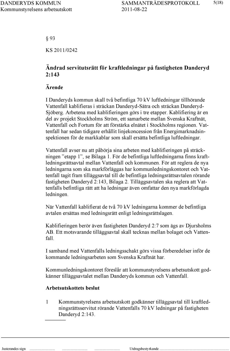 Kablifiering är en del av projekt Stockholms Ström, ett samarbete mellan Svenska Kraftnät, Vattenfall och Fortum för att förstärka elnätet i Stockholms regionen.