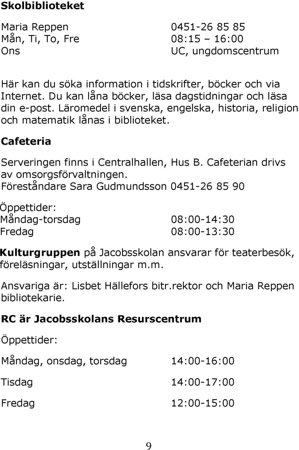 Cafeterian drivs av omsorgsförvaltningen.