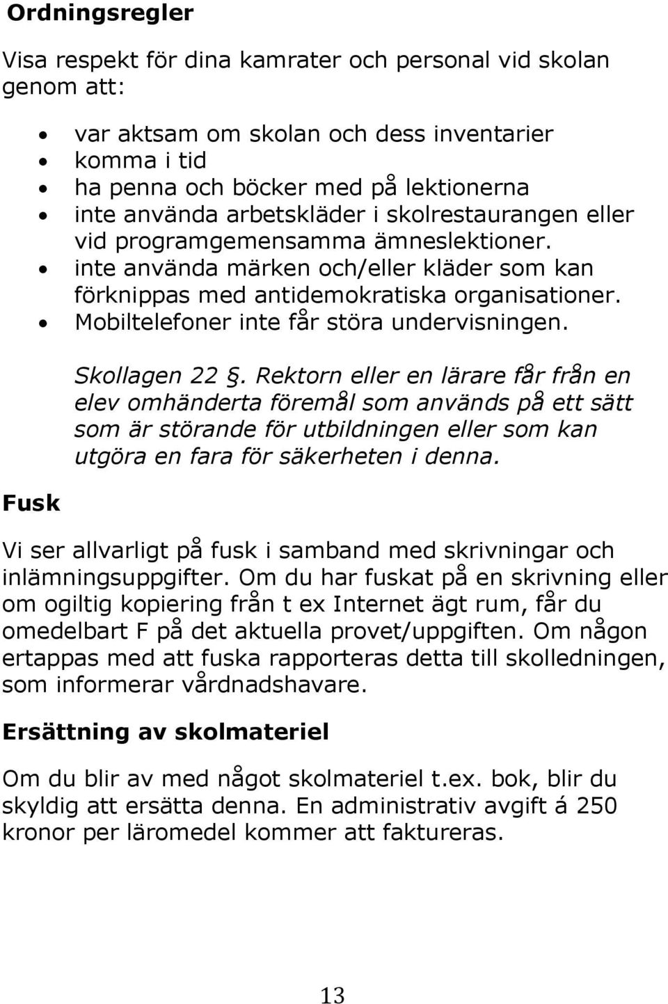 Mobiltelefoner inte får störa undervisningen. Skollagen 22.
