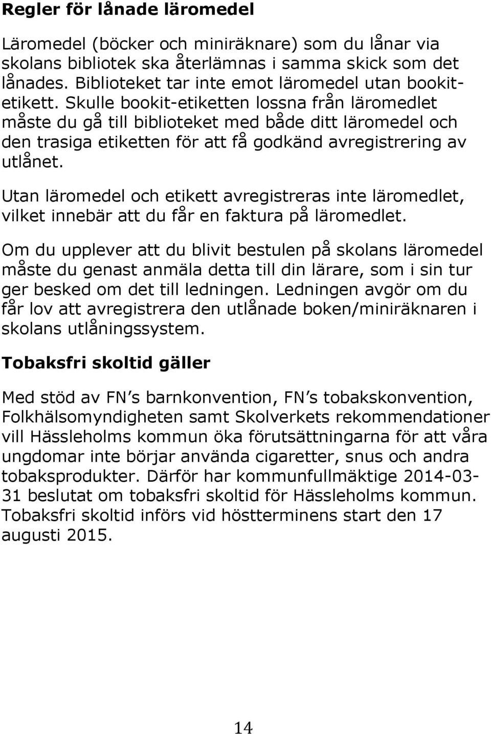 Utan läromedel och etikett avregistreras inte läromedlet, vilket innebär att du får en faktura på läromedlet.