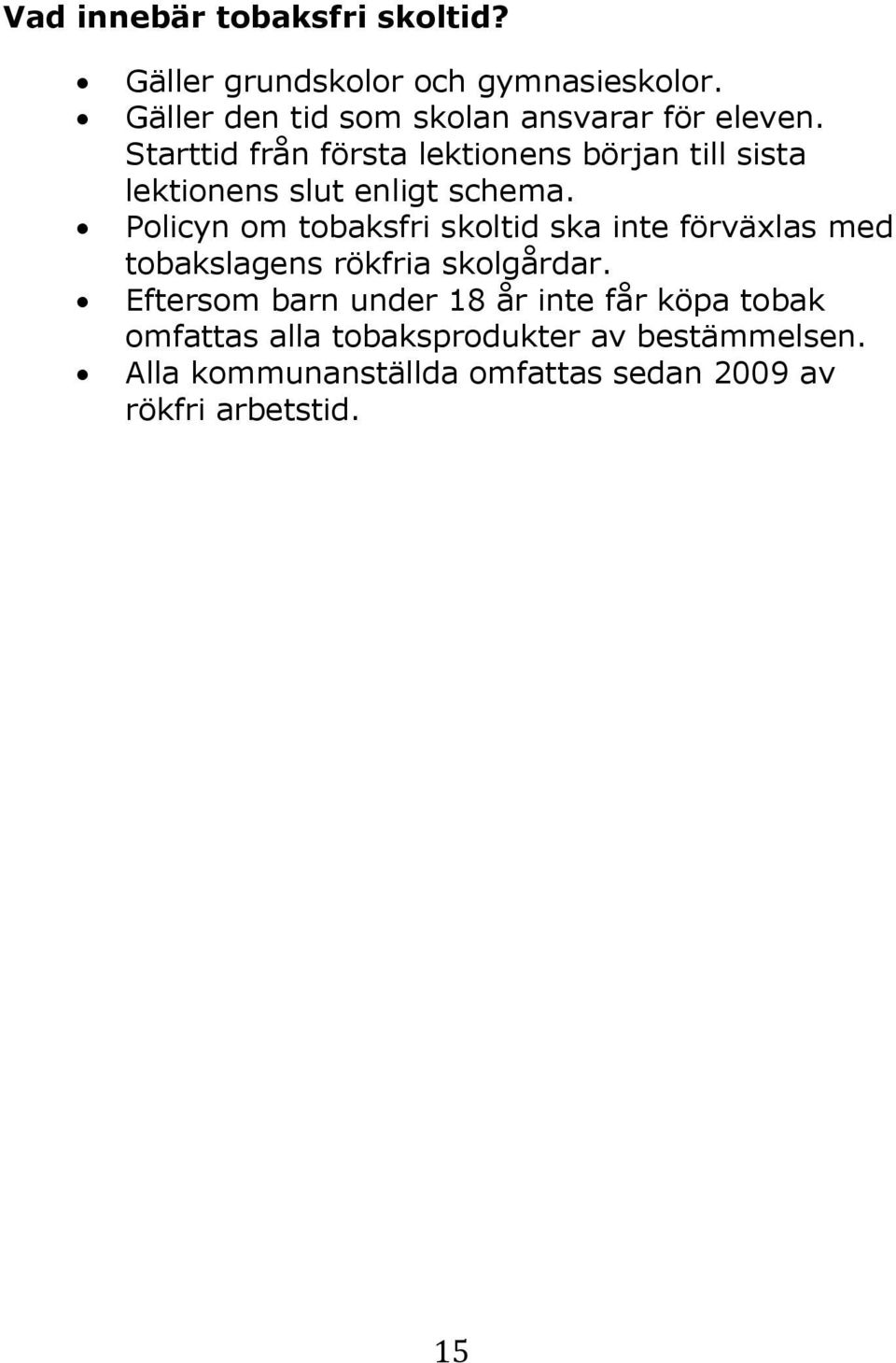 Starttid från första lektionens början till sista lektionens slut enligt schema.