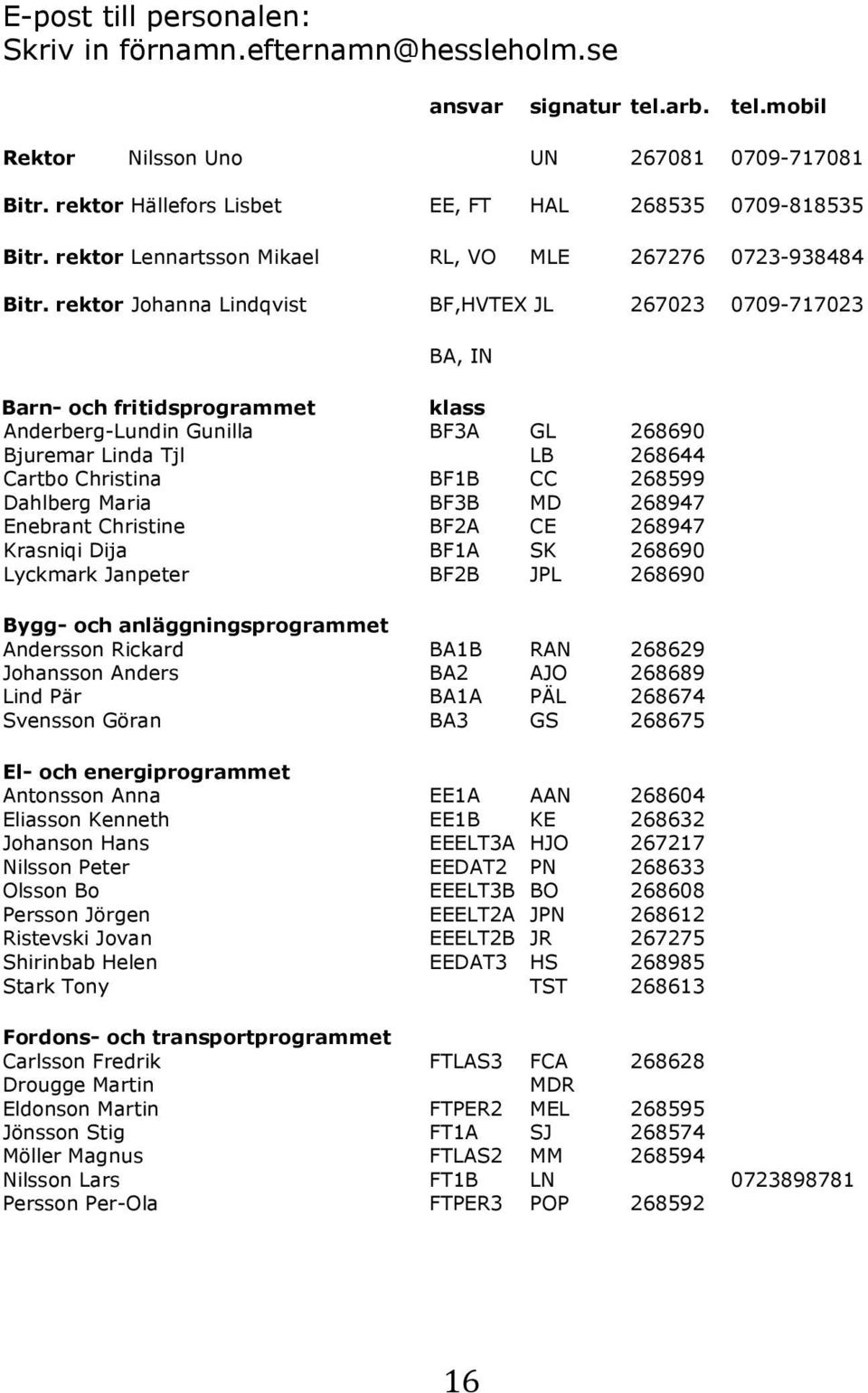 rektor Johanna Lindqvist BF,HVTEX JL 267023 0709-717023 BA, IN Barn- och fritidsprogrammet klass Anderberg-Lundin Gunilla BF3A GL 268690 Bjuremar Linda Tjl LB 268644 Cartbo Christina BF1B CC 268599