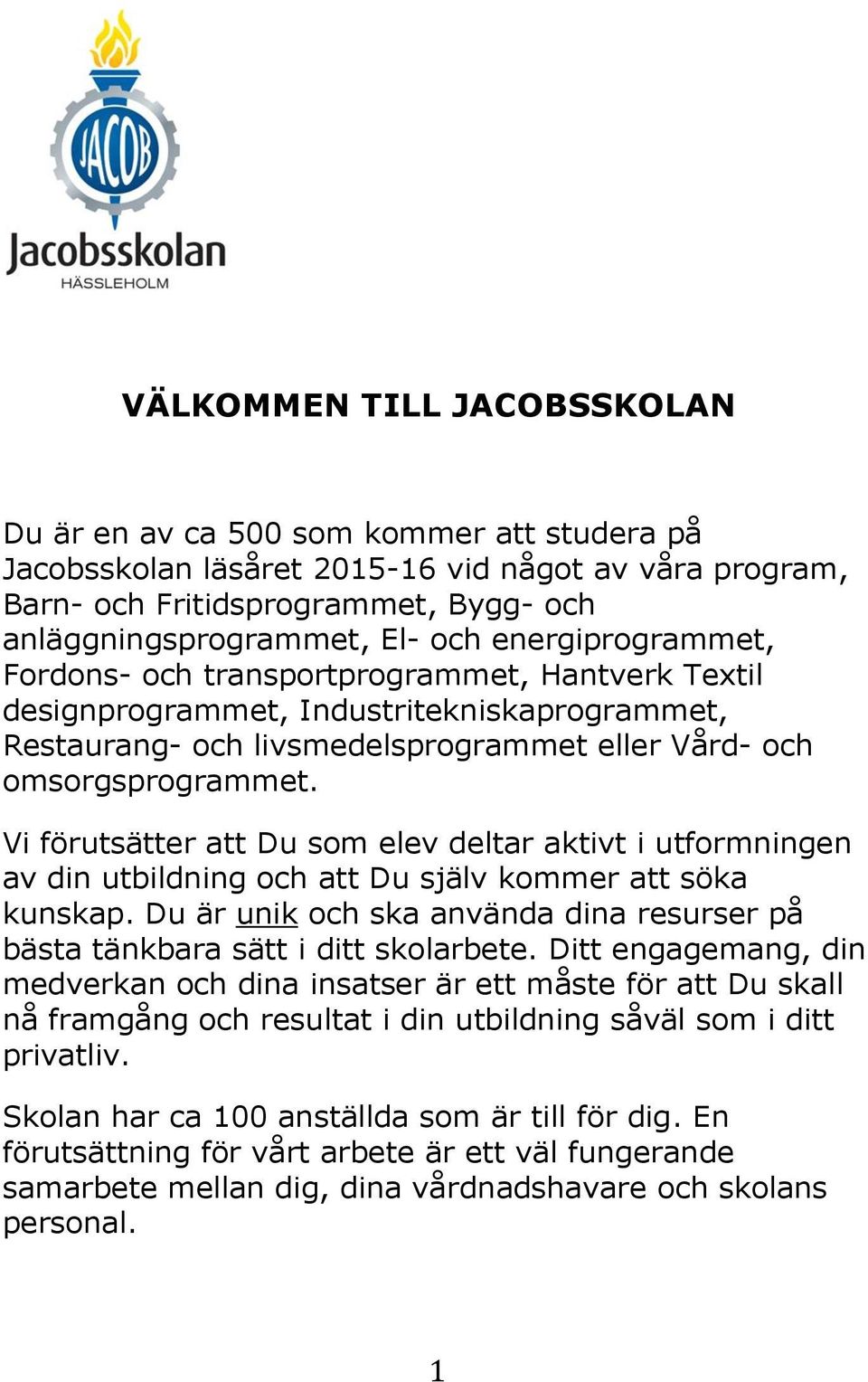 Vi förutsätter att Du som elev deltar aktivt i utformningen av din utbildning och att Du själv kommer att söka kunskap.