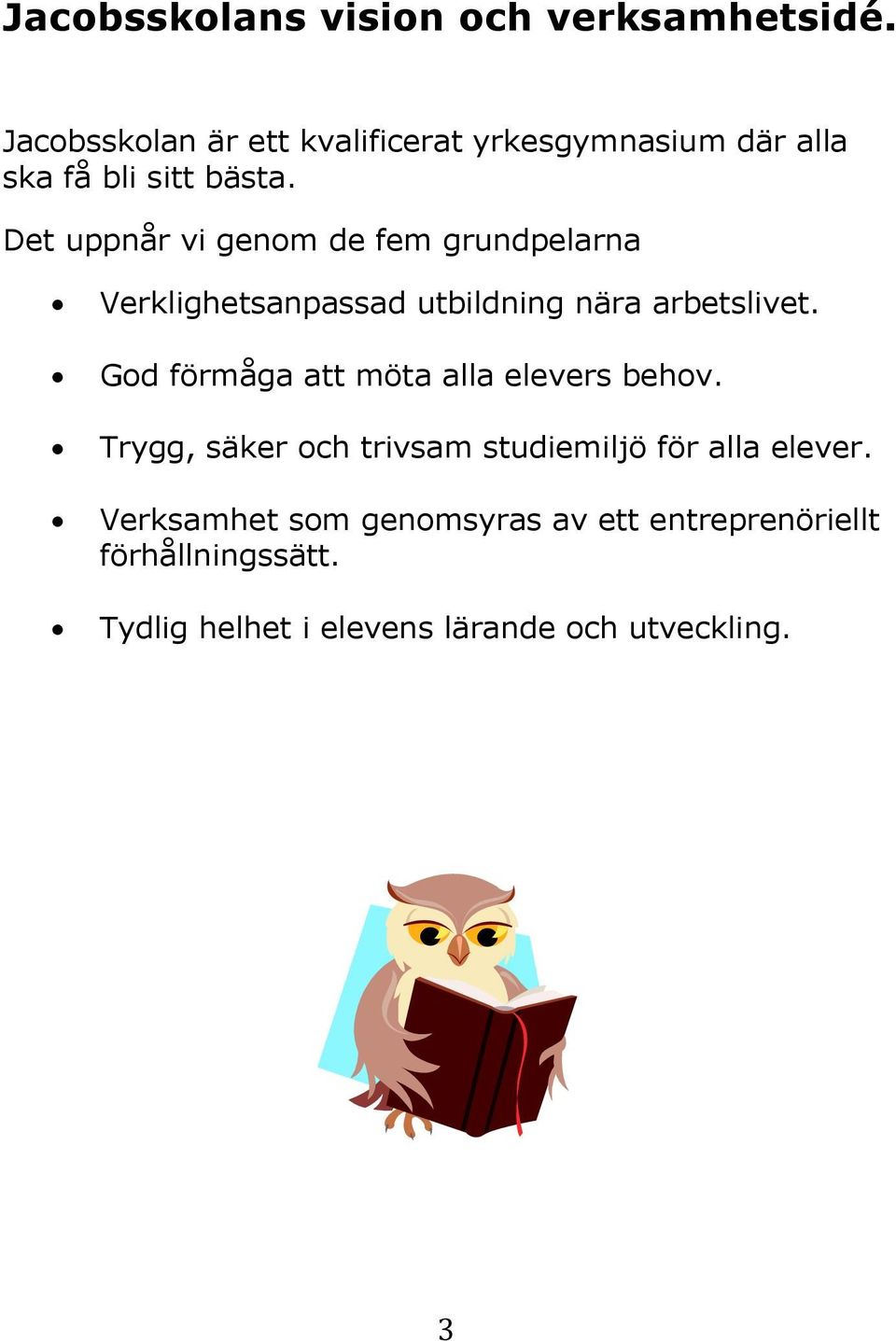 Det uppnår vi genom de fem grundpelarna Verklighetsanpassad utbildning nära arbetslivet.