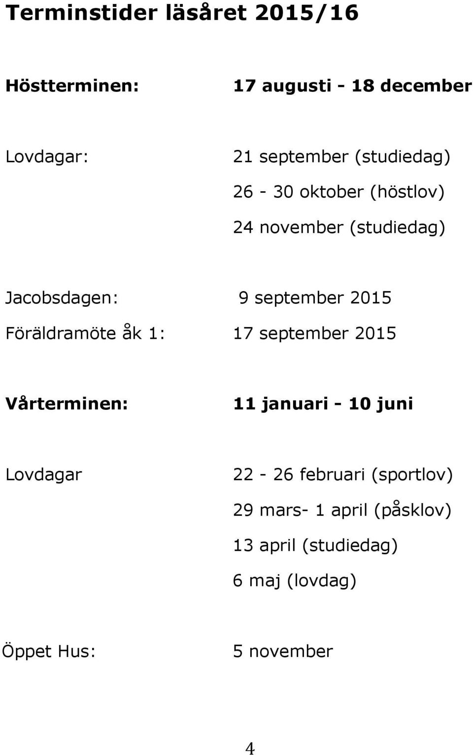 Föräldramöte åk 1: 17 september 2015 Vårterminen: 11 januari - 10 juni Lovdagar 22-26