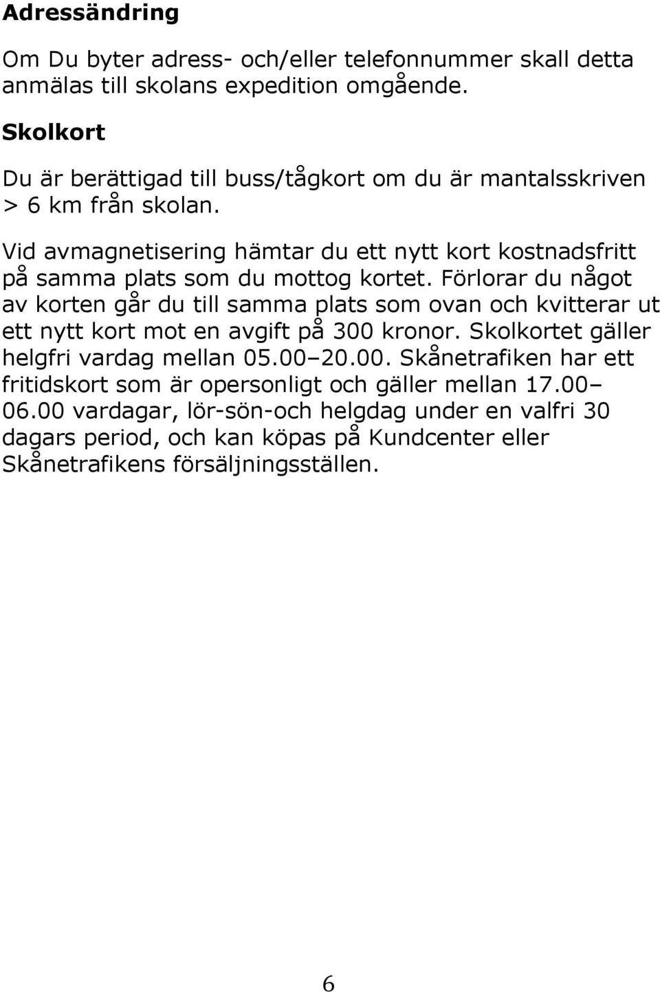 Vid avmagnetisering hämtar du ett nytt kort kostnadsfritt på samma plats som du mottog kortet.