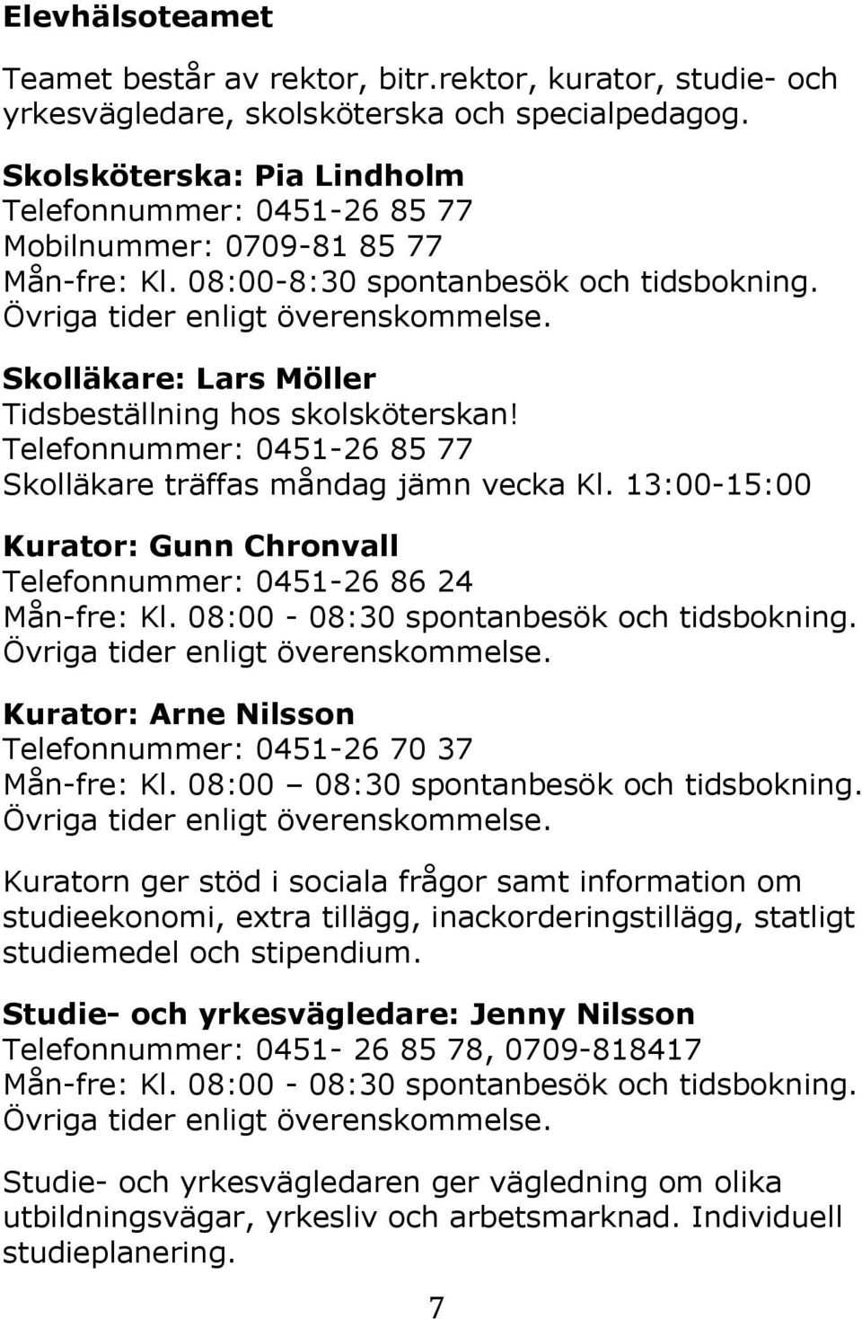 Skolläkare: Lars Möller Tidsbeställning hos skolsköterskan! Telefonnummer: 0451-26 85 77 Skolläkare träffas måndag jämn vecka Kl.