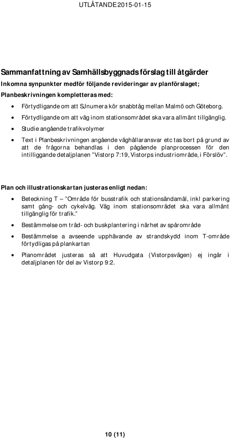 Studie angående trafikvolymer Text i Planbeskrivningen angående väghållaransvar etc tas bort på grund av att de frågorna behandlas i den pågående planprocessen för den intilliggande detaljplanen