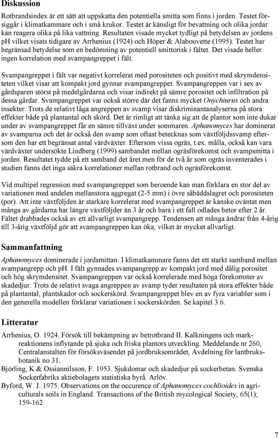 Resultaten visade mycket tydligt på betydelsen av jordens ph vilket visats tidigare av Arrhenius (1924) och Höper & Alabouvette (1995).