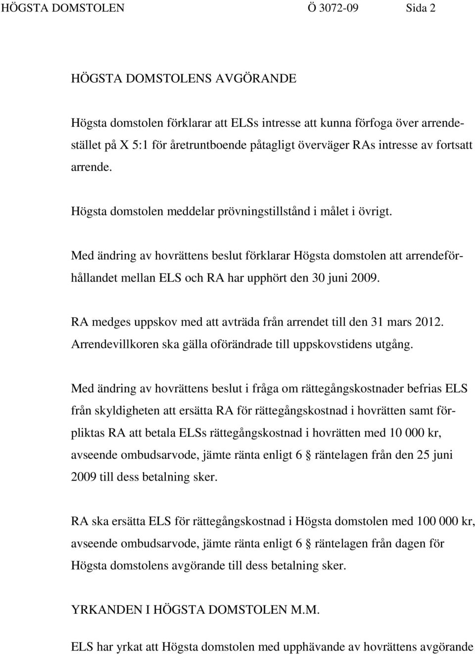 Med ändring av hovrättens beslut förklarar Högsta domstolen att arrendeförhållandet mellan ELS och RA har upphört den 30 juni 2009.