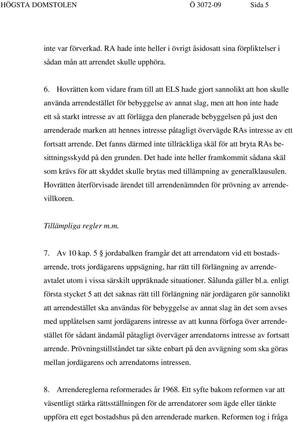 planerade bebyggelsen på just den arrenderade marken att hennes intresse påtagligt övervägde RAs intresse av ett fortsatt arrende.