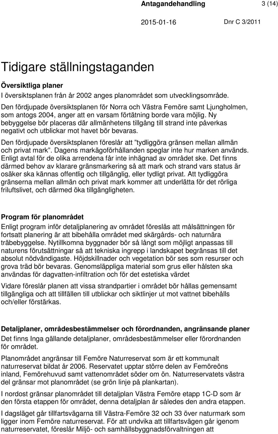 Ny bebyggelse bör placeras där allmänhetens tillgång till strand inte påverkas negativt och utblickar mot havet bör bevaras.