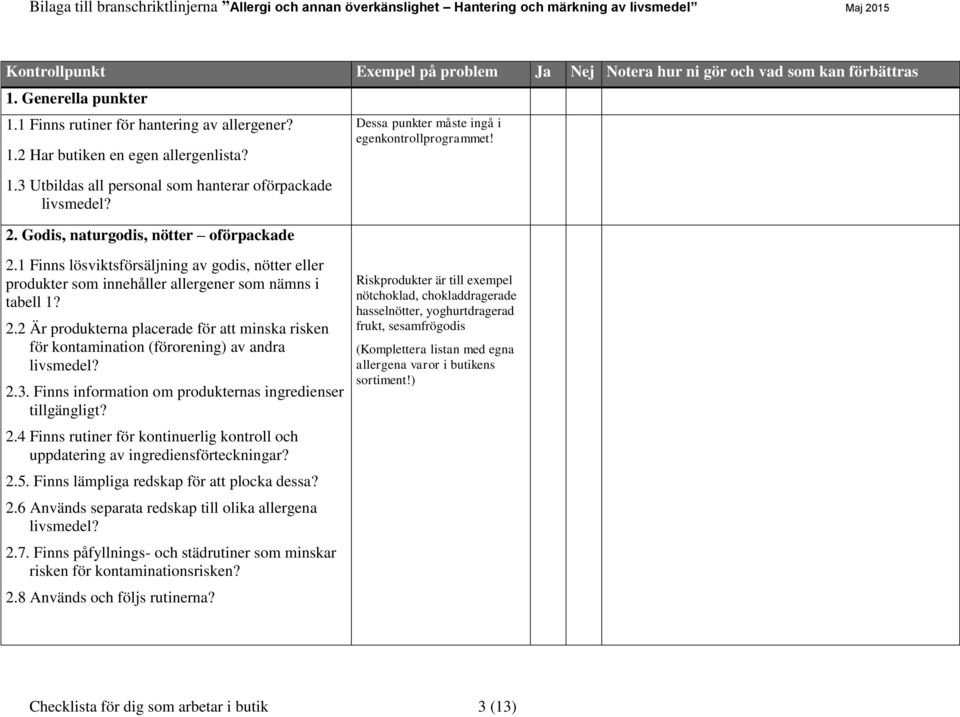 2.2 Är produkterna placerade för att minska risken för kontamination (förorening) av andra 2.3. Finns information om produkternas ingredienser 2.4 Finns rutiner för kontinuerlig kontroll och 2.5.