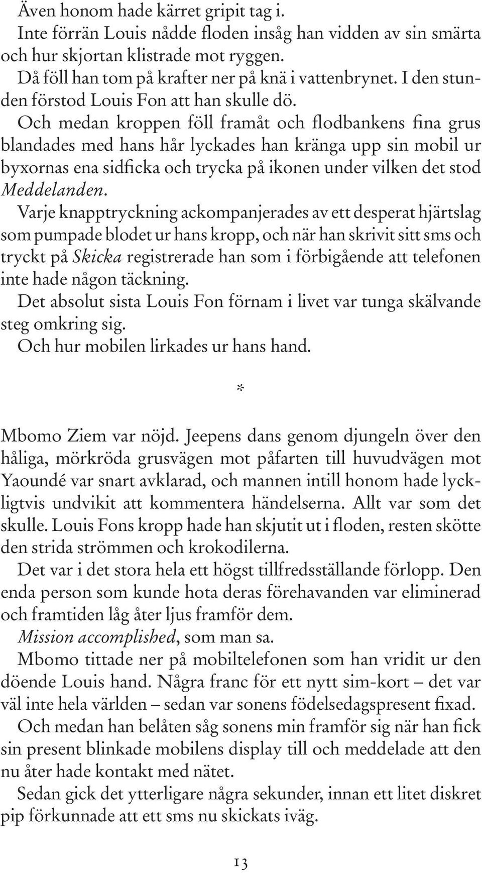 Och medan kroppen föll framåt och flodbankens fina grus blandades med hans hår lyckades han kränga upp sin mobil ur byxornas ena sidficka och trycka på ikonen under vilken det stod Meddelanden.