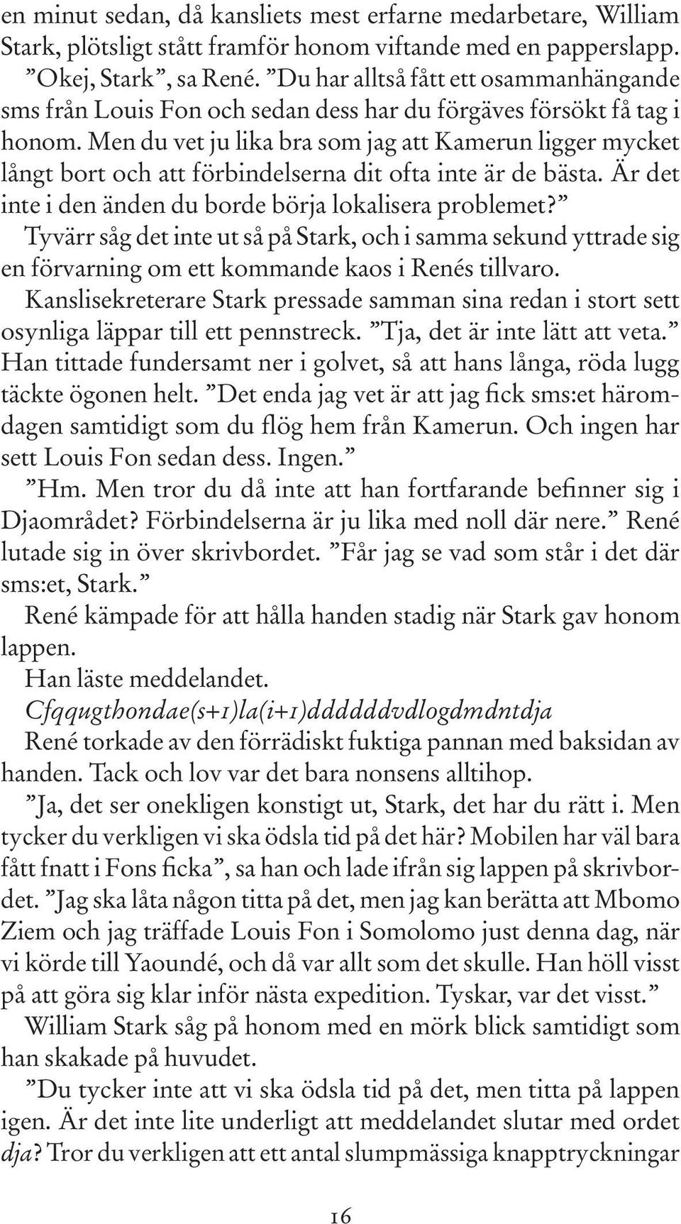 Men du vet ju lika bra som jag att Kamerun ligger mycket långt bort och att förbindelserna dit ofta inte är de bästa. Är det inte i den änden du borde börja lokalisera problemet?