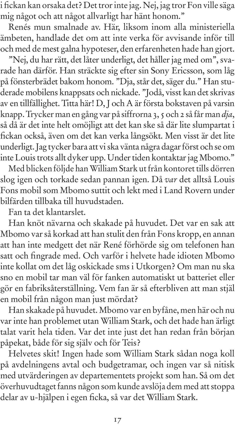 Nej, du har rätt, det låter underligt, det håller jag med om, svarade han därför. Han sträckte sig efter sin Sony Ericsson, som låg på fönsterbrädet bakom honom. Dja, står det, säger du.