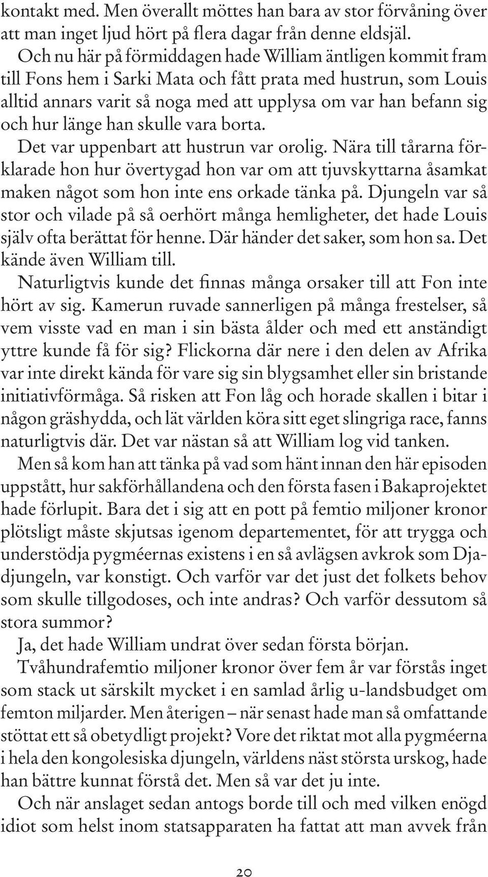 länge han skulle vara borta. Det var uppenbart att hustrun var orolig. Nära till tårarna förklarade hon hur övertygad hon var om att tjuvskyttarna åsamkat maken något som hon inte ens orkade tänka på.