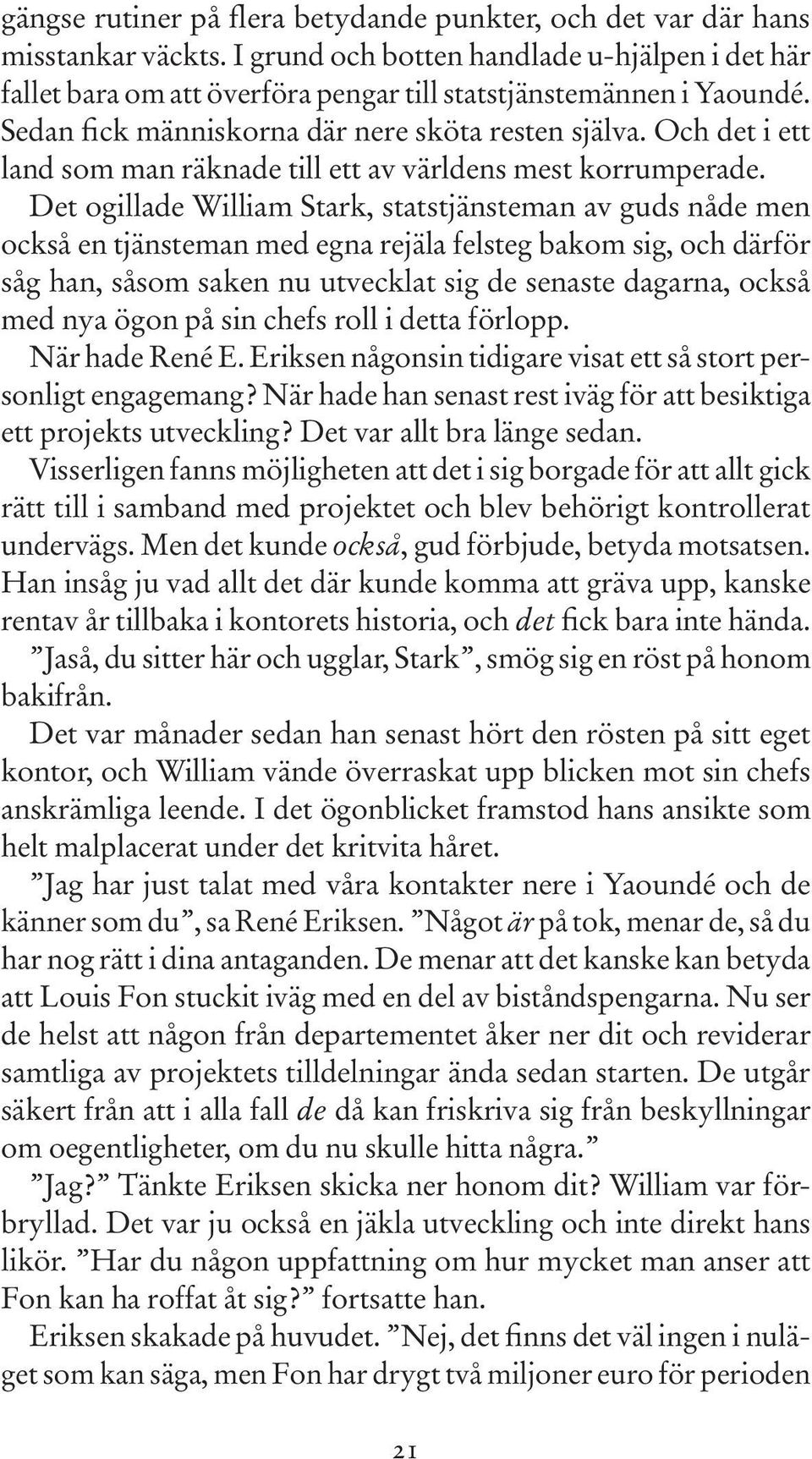 Det ogillade William Stark, statstjänsteman av guds nåde men också en tjänsteman med egna rejäla felsteg bakom sig, och därför såg han, såsom saken nu utvecklat sig de senaste dagarna, också med nya