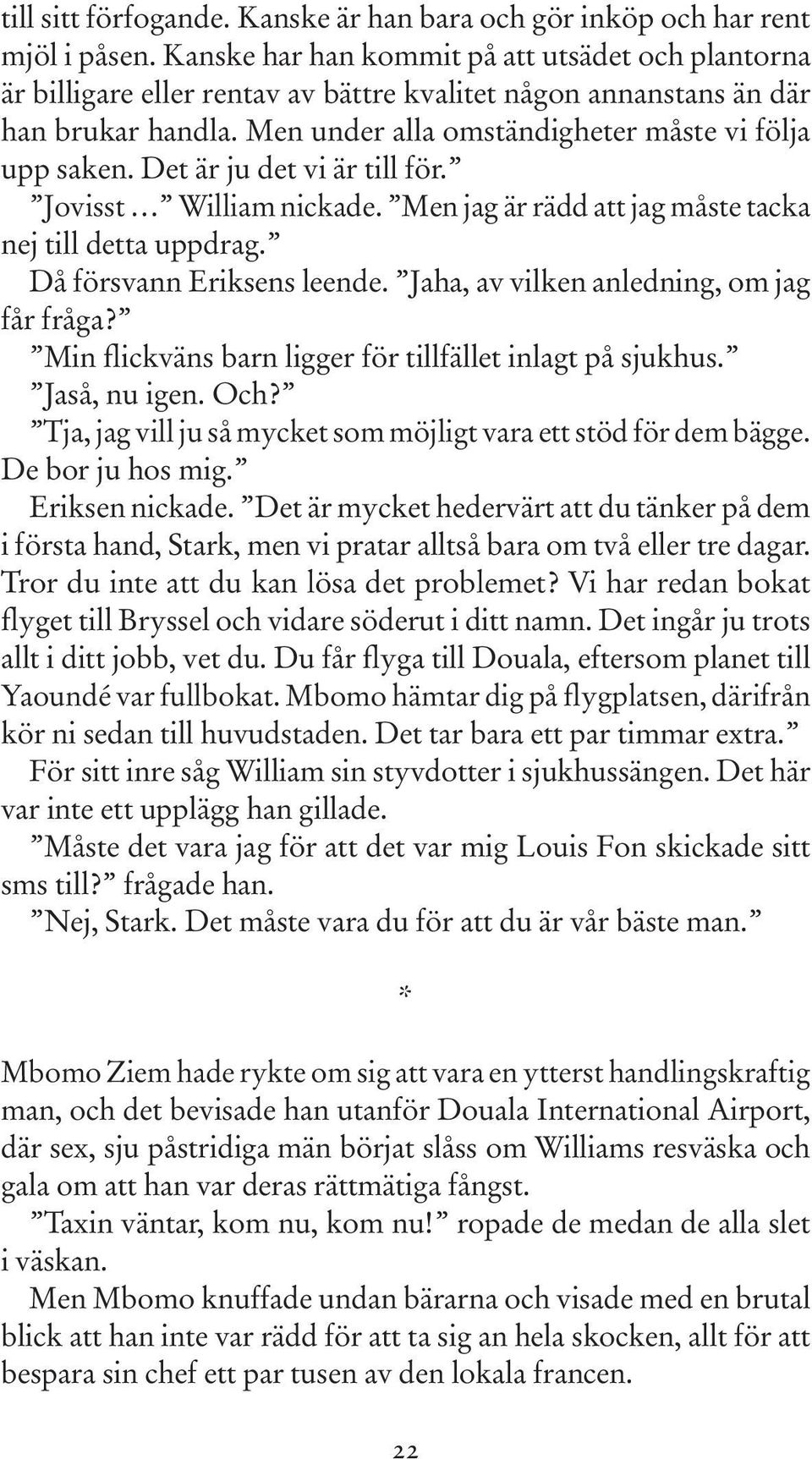 Det är ju det vi är till för. Jovisst William nickade. Men jag är rädd att jag måste tacka nej till detta uppdrag. Då försvann Eriksens leende. Jaha, av vilken anledning, om jag får fråga?