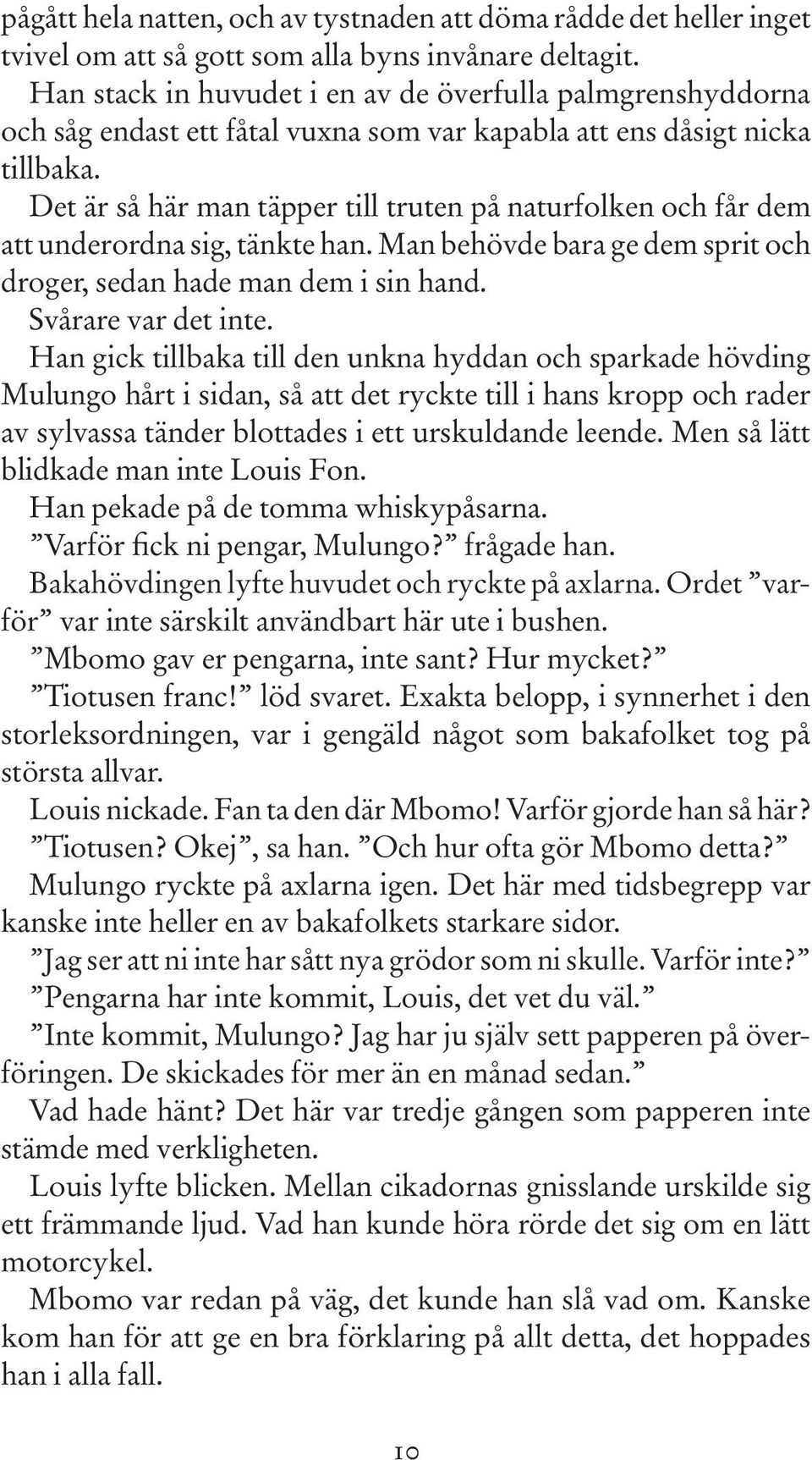 Det är så här man täpper till truten på naturfolken och får dem att underordna sig, tänkte han. Man behövde bara ge dem sprit och droger, sedan hade man dem i sin hand. Svårare var det inte.