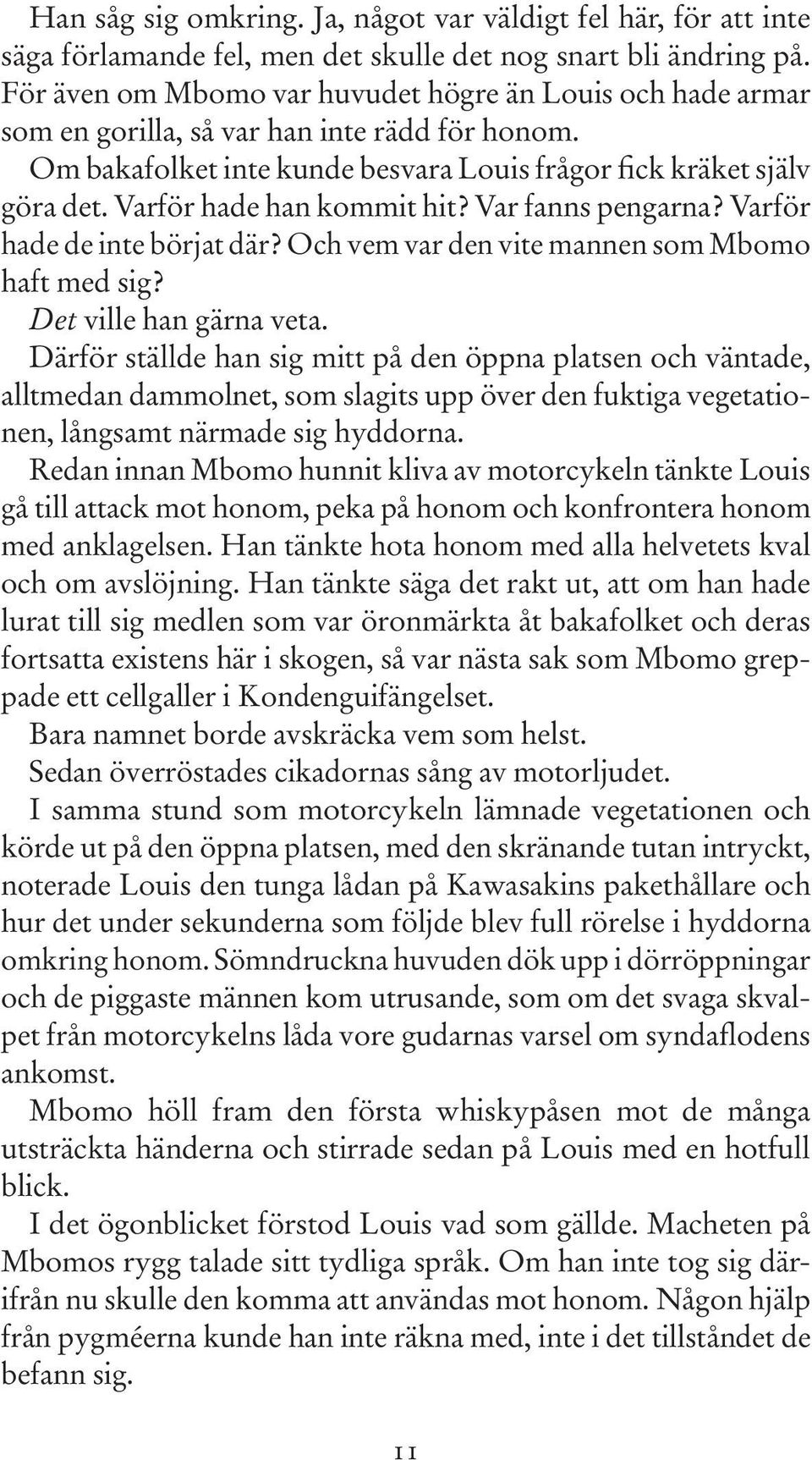 Varför hade han kommit hit? Var fanns pengarna? Varför hade de inte börjat där? Och vem var den vite mannen som Mbomo haft med sig? Det ville han gärna veta.