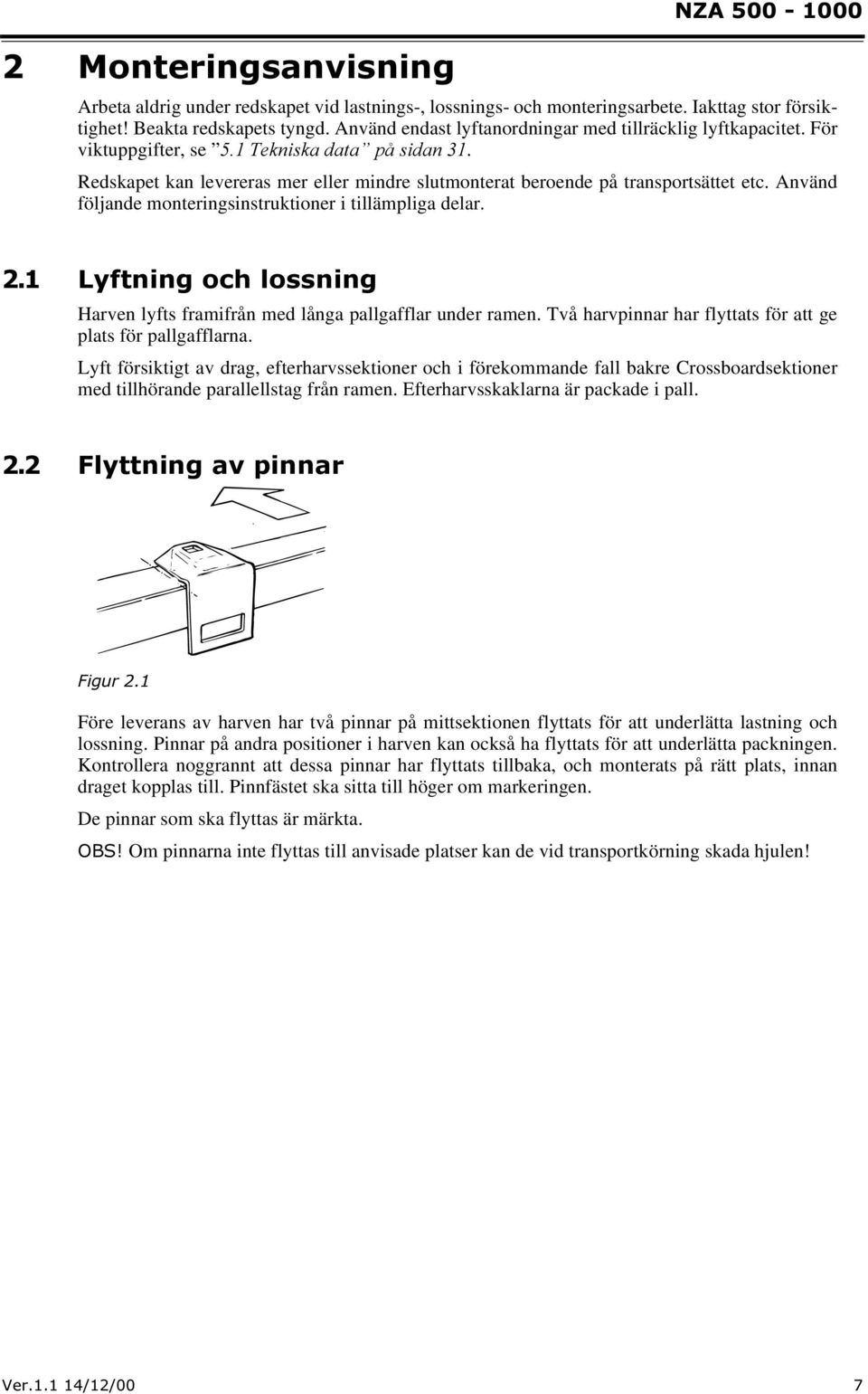 Använd följande monteringsinstruktioner i tillämpliga delar. /\IWQLQJRFKORVVQLQJ Harven lyfts framifrån med långa pallgafflar under ramen.