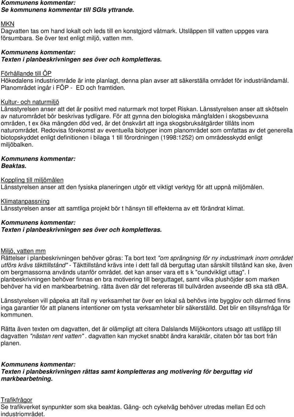 Planområdet ingår i FÖP - ED och framtiden. Kultur- och naturmiljö Länsstyrelsen anser att det är positivt med naturmark mot torpet Riskan.