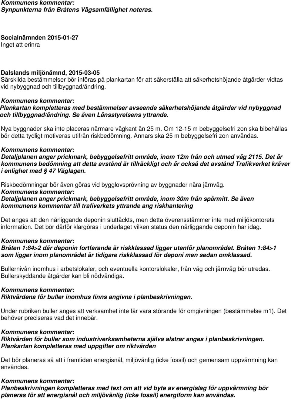 tillbyggnad/ändring. Plankartan kompletteras med bestämmelser avseende säkerhetshöjande åtgärder vid nybyggnad och tillbyggnad/ändring. Se även Länsstyrelsens yttrande.