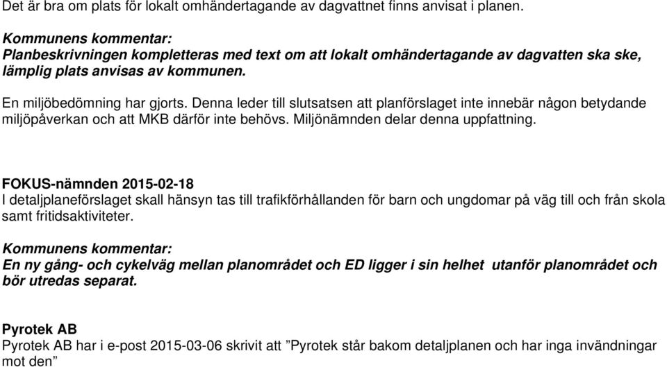 Denna leder till slutsatsen att planförslaget inte innebär någon betydande miljöpåverkan och att MKB därför inte behövs. Miljönämnden delar denna uppfattning.