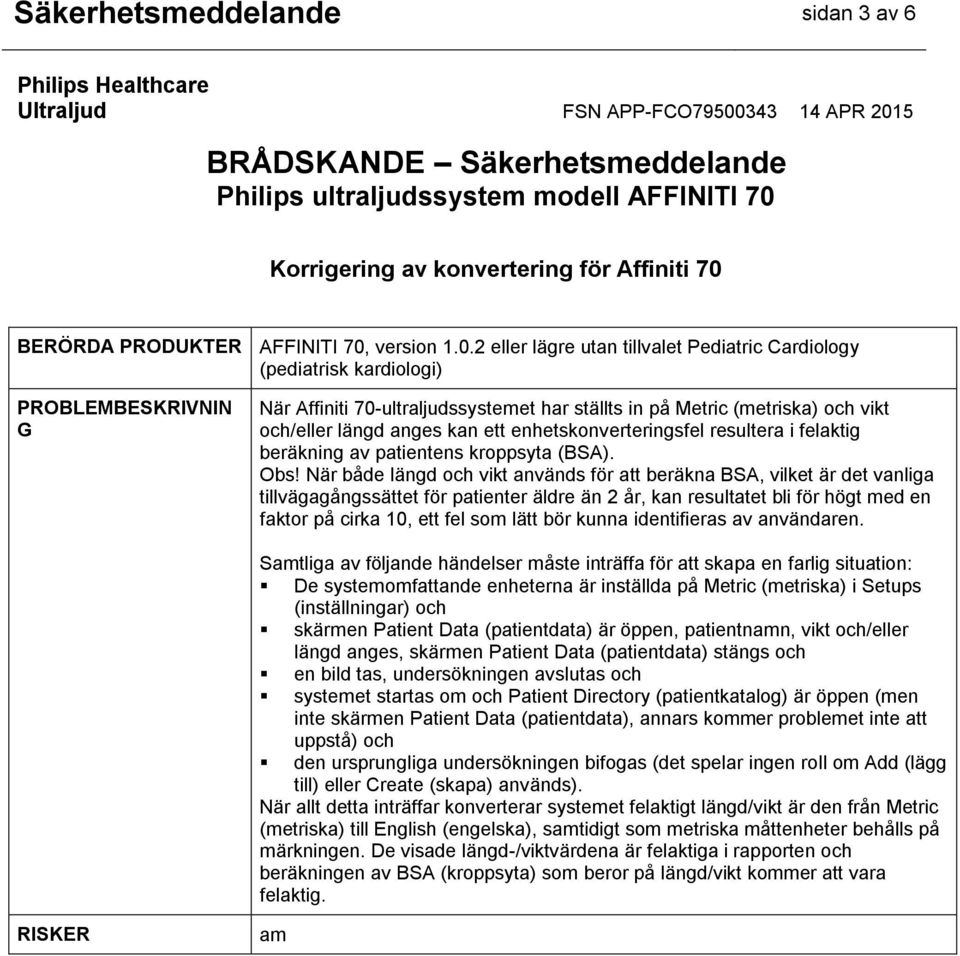 2 eller lägre utan tillvalet Pediatric Cardiology (pediatrisk kardiologi) PROBLEMBESKRIVNIN G När Affiniti 70-ultraljudssystemet har ställts in på Metric (metriska) och vikt och/eller längd anges kan