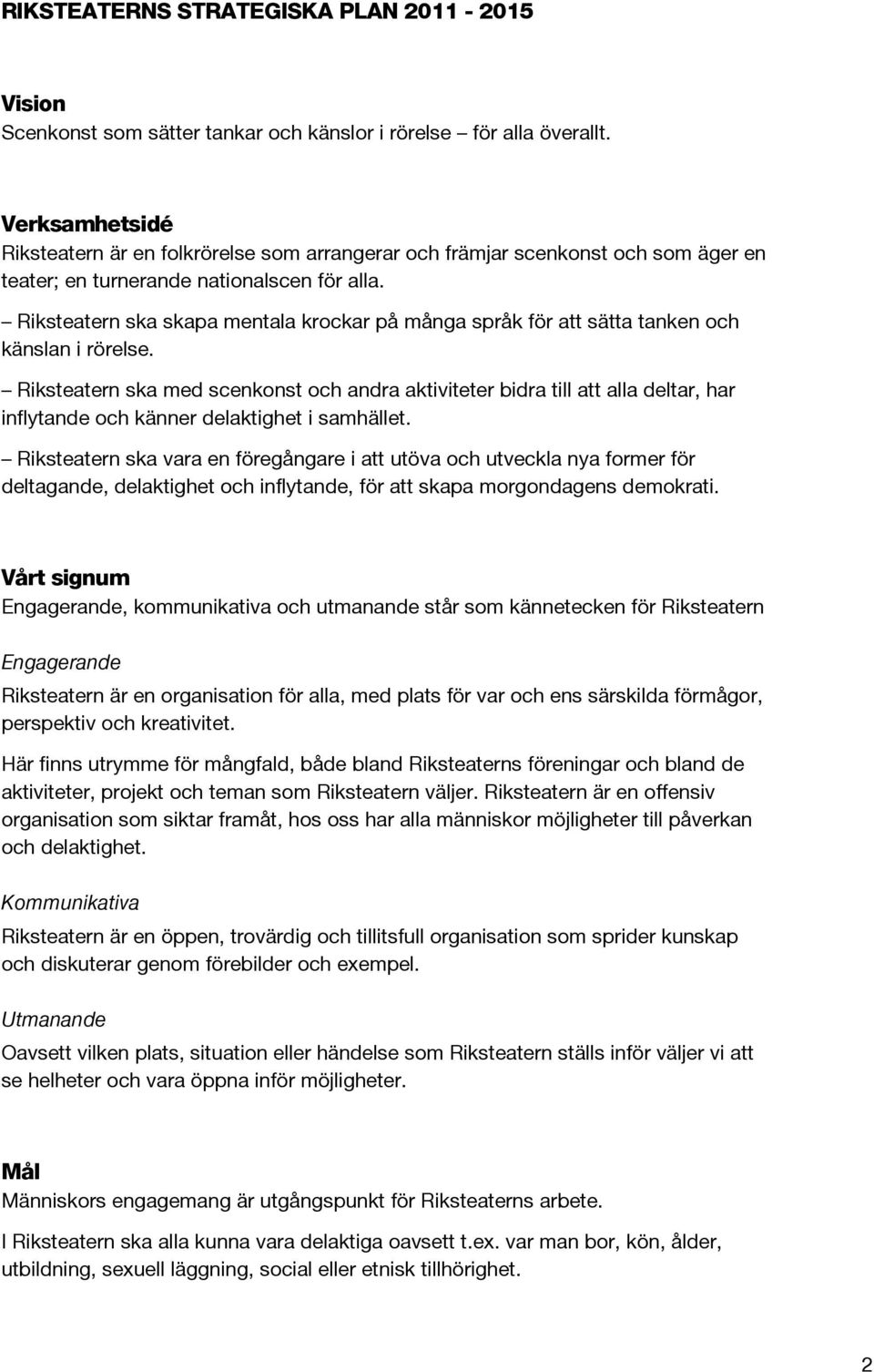 skapa mentala krockar på många språk för att sätta tanken och känslan i rörelse. med scenkonst och andra aktiviteter bidra till att alla deltar, har inflytande och känner delaktighet i samhället.