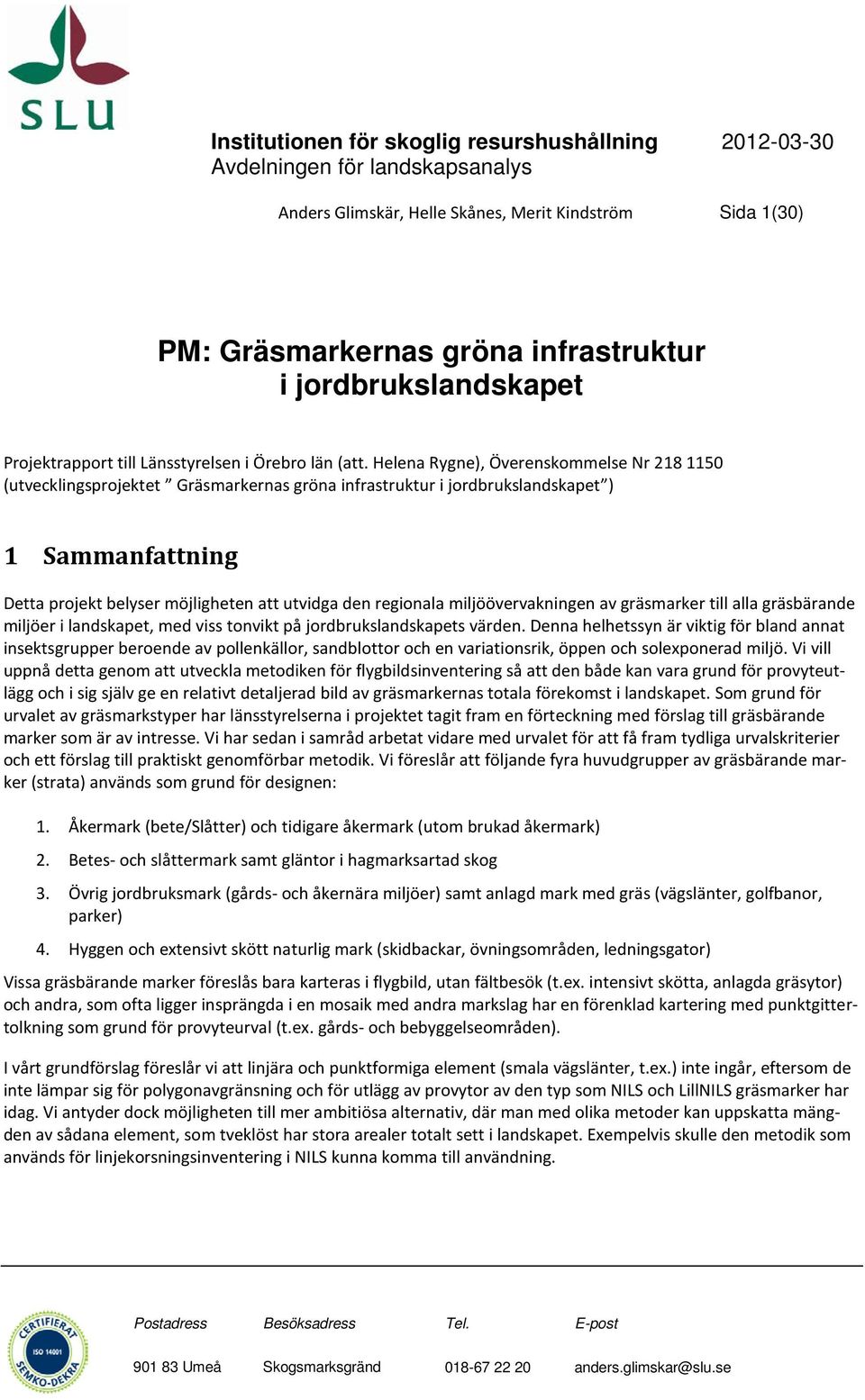 Helena Rygne), Överenskommelse Nr 218 1150 (utvecklingsprojektet Gräsmarkernas gröna infrastruktur i jordbrukslandskapet ) 1 Sammanfattning Detta projekt belyser möjligheten att utvidga den regionala