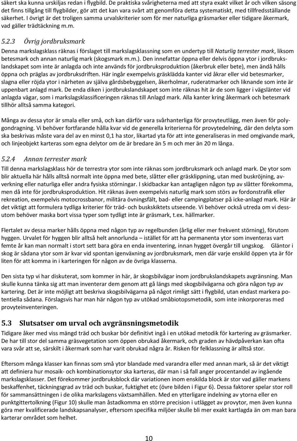 säkerhet. I övrigt är det troligen samma urvalskriterier som för mer naturliga gräsmarker eller tidigare åkermark, vad gäller trädtäckning m.m. 5.2.