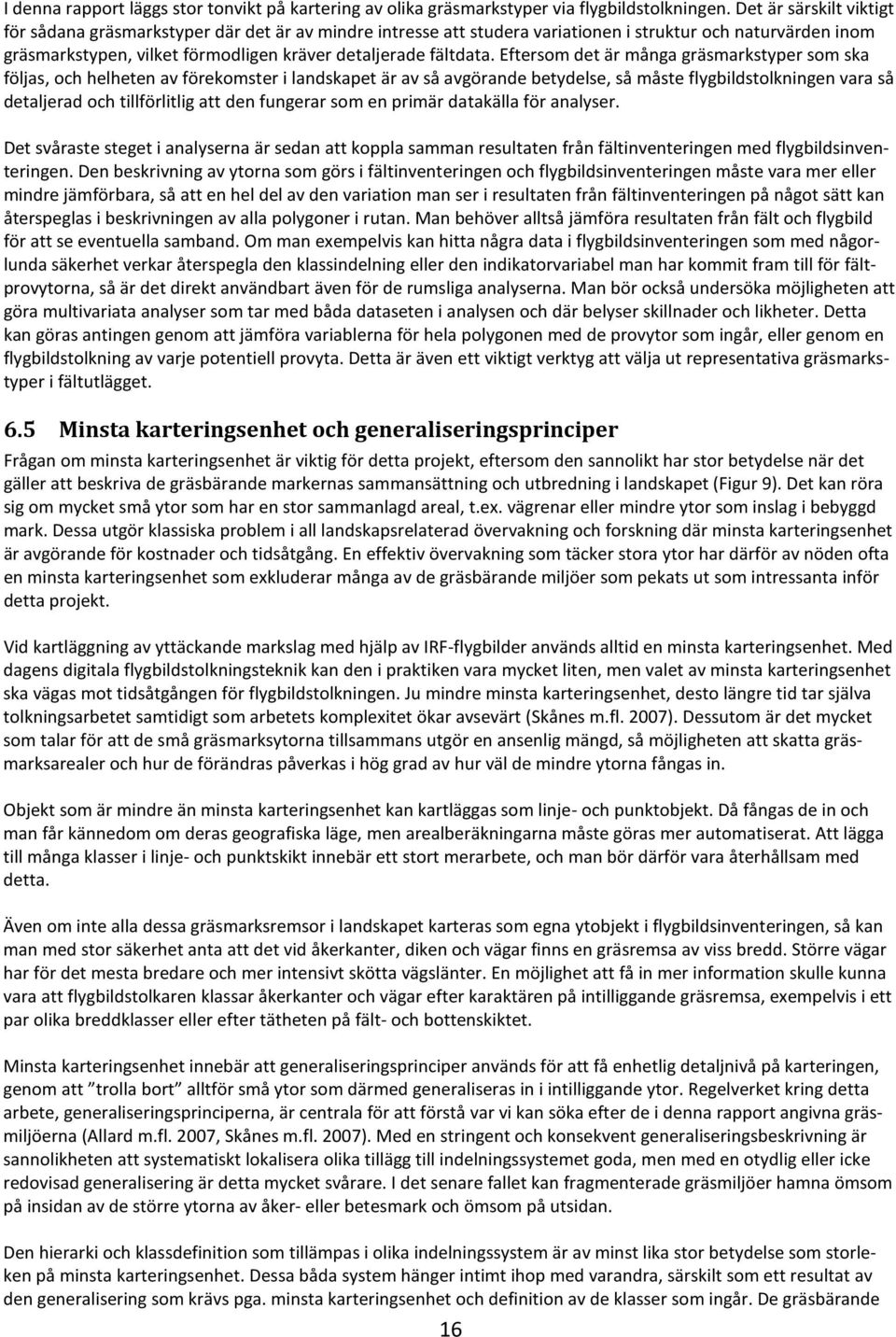 Eftersom det är många gräsmarkstyper som ska följas, och helheten av förekomster i landskapet är av så avgörande betydelse, så måste flygbildstolkningen vara så detaljerad och tillförlitlig att den