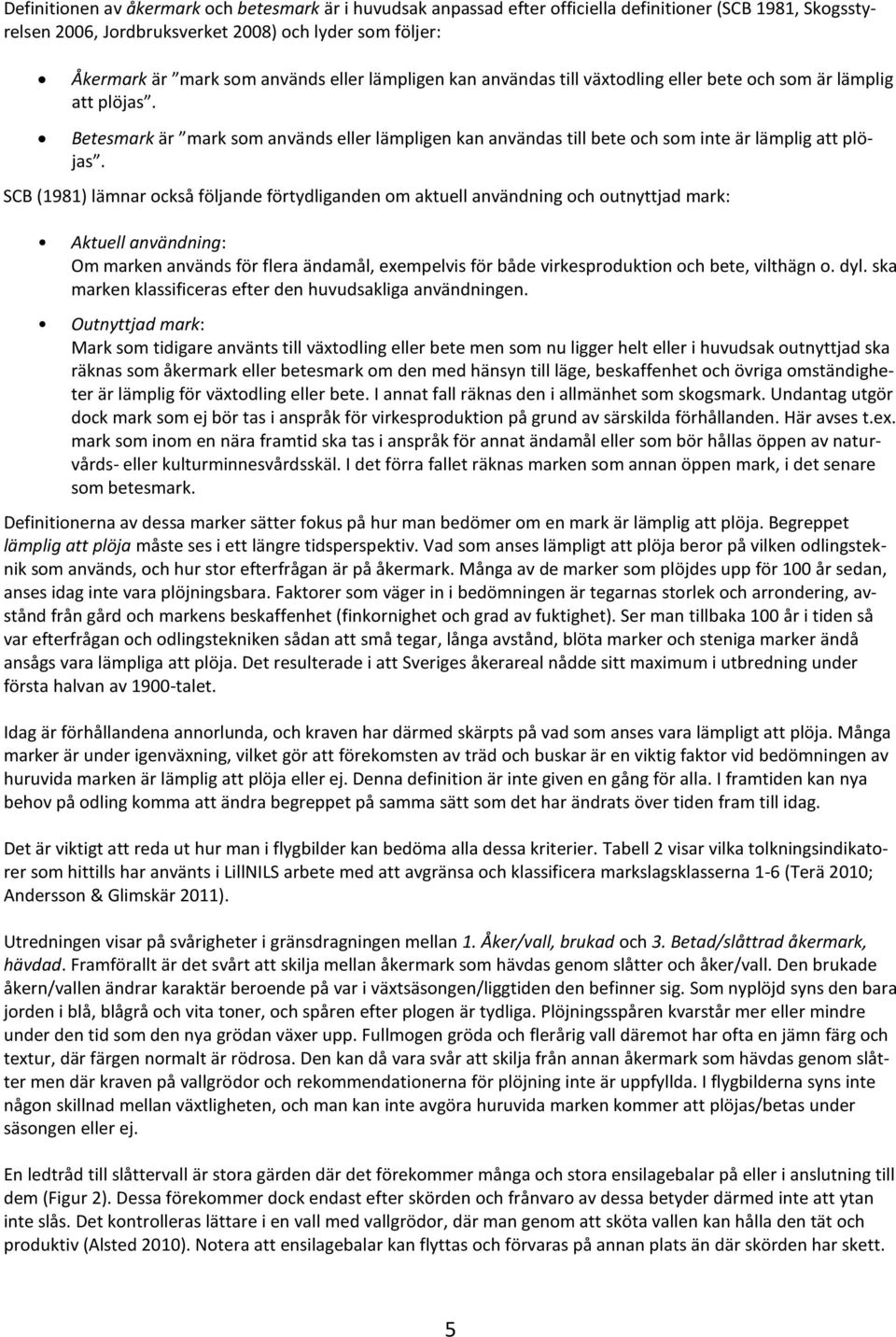 SCB (1981) lämnar också följande förtydliganden om aktuell användning och outnyttjad mark: Aktuell användning: Om marken används för flera ändamål, exempelvis för både virkesproduktion och bete,