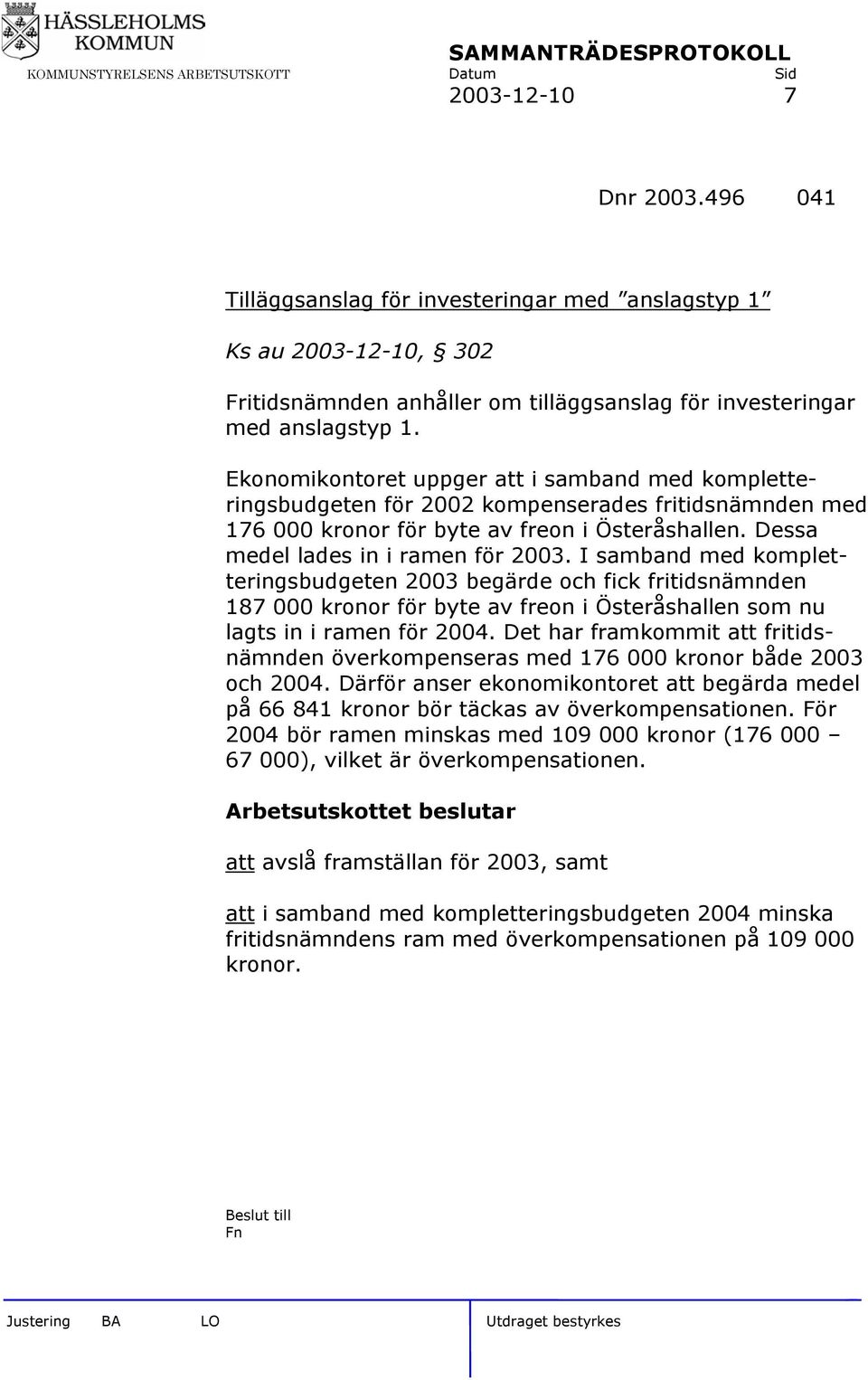 I samband med kompletteringsbudgeten 2003 begärde och fick fritidsnämnden 187 000 kronor för byte av freon i Österåshallen som nu lagts in i ramen för 2004.