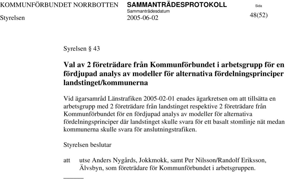 företrädare från Kommunförbundet för en fördjupad analys av modeller för alternativa fördelningsprinciper där landstinget skulle svara för ett basalt stomlinje nät medan