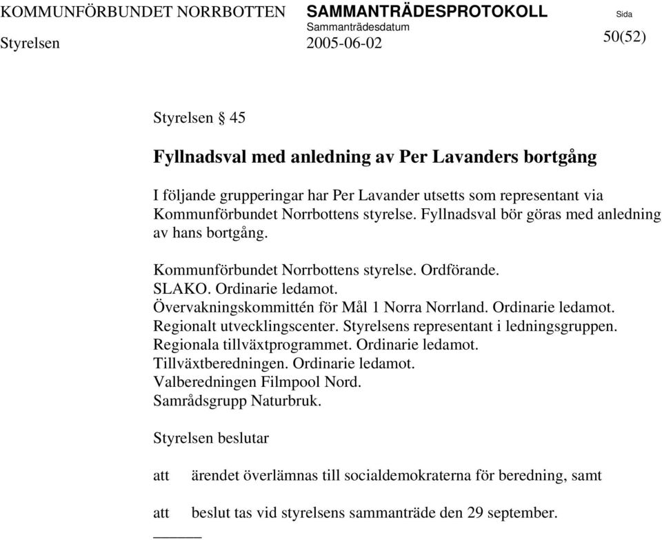 Ordinarie ledamot. Regionalt utvecklingscenter. s representant i ledningsgruppen. Regionala tillväxtprogrammet. Ordinarie ledamot. Tillväxtberedningen. Ordinarie ledamot. Valberedningen Filmpool Nord.